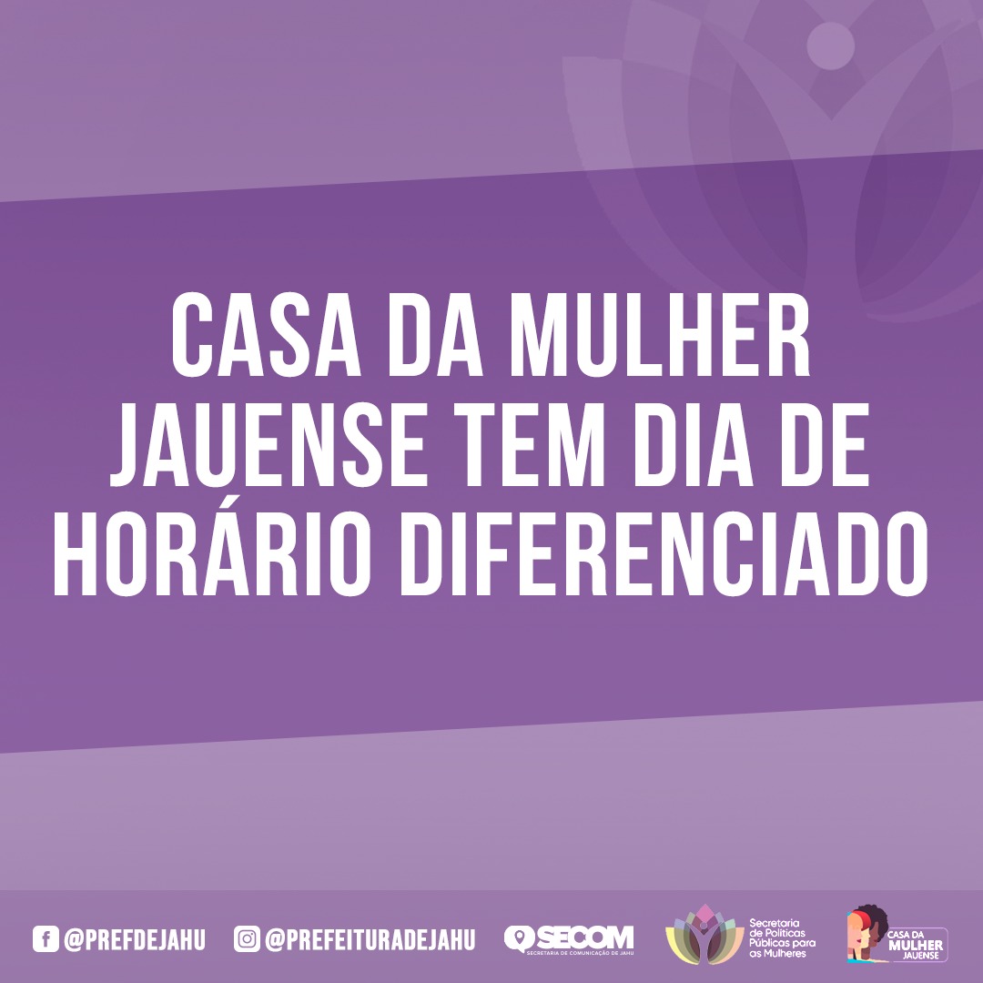 CASA DA MULHER JAUENSE TEM DIA DE HORÁRIO DIFERENCIADO  