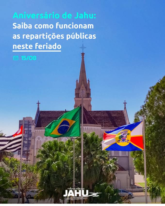 15/08: ANIVERSÁRIO DE JAHU - SAIBA COMO FUNCIONAM AS REPARTIÇÕES PÚBLICAS NESTE FERIADO