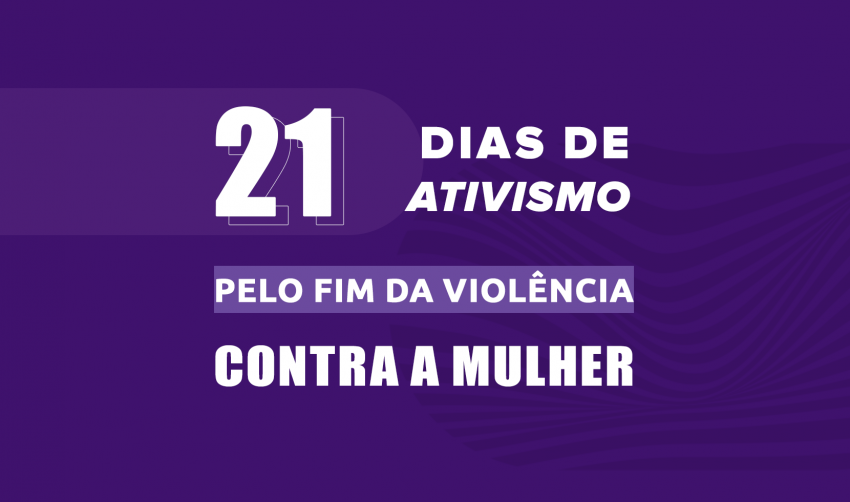 21 DIAS DE ATIVISMO PELO FIM DA VIOLÊNCIA CONTRA A MULHER” – PROGRAMAÇÃO DA SEMANA