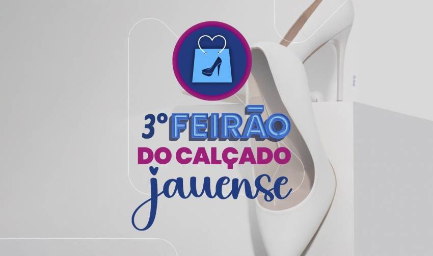 3º FEIRÃO DO CALÇADO JAUENSE ACONTECE NESTE FINAL DE SEMANA