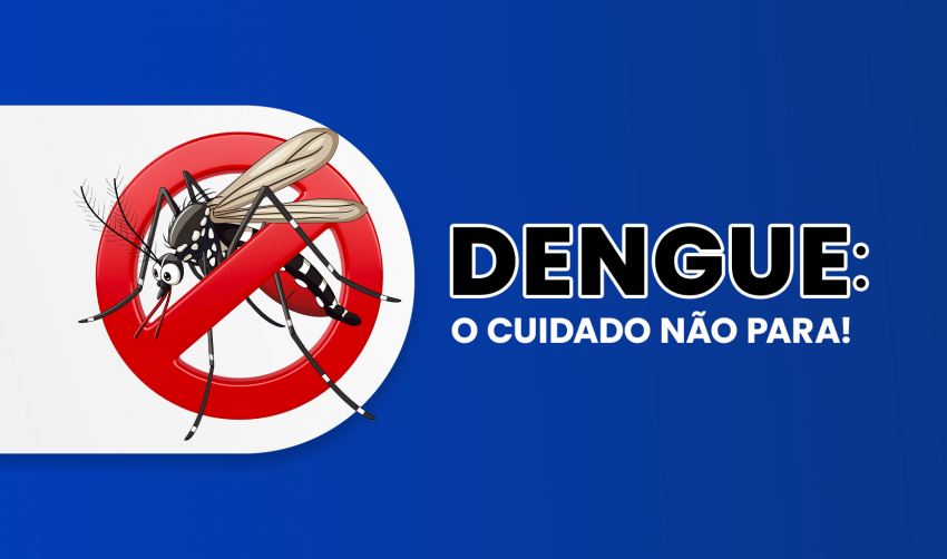 DENGUE: NO CALOR E NAS FESTAS, O CUIDADO NÃO PODE PARAR