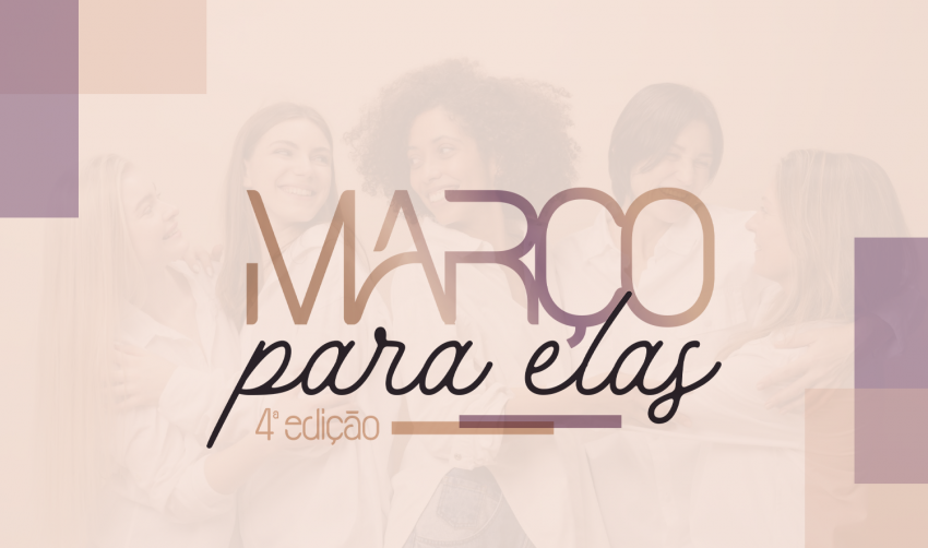 "MARÇO PARA ELAS" - VALORIZAÇÃO, RESPEITO E PROTAGONISMO FEMININO