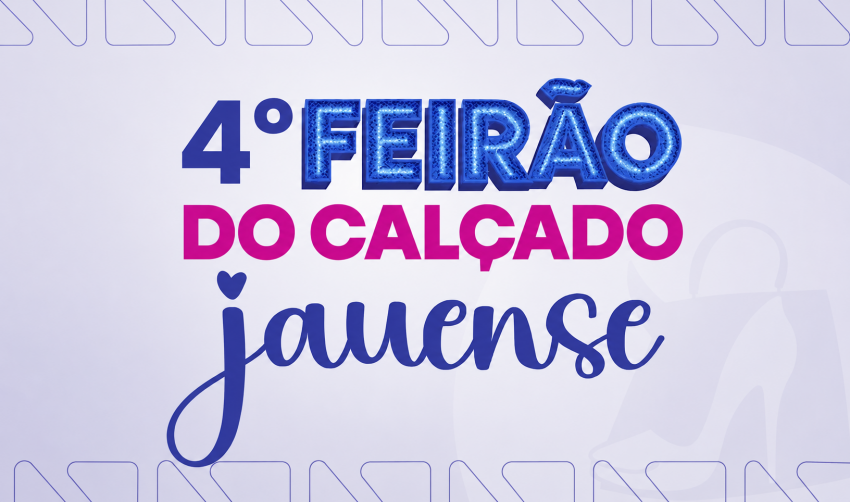 'FEIRÃO DO CALÇADO JAUENSE' COMEÇA HOJE (07)